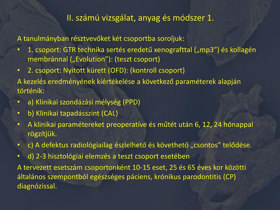 csoport: Nyitott kürett (OFD): (kontroll csoport) A kezelés eredményének kiértékelése a következő paraméterek alapján történik: a) Klinikai szondázási mélység (PPD) b) Klinikai tapadásszint