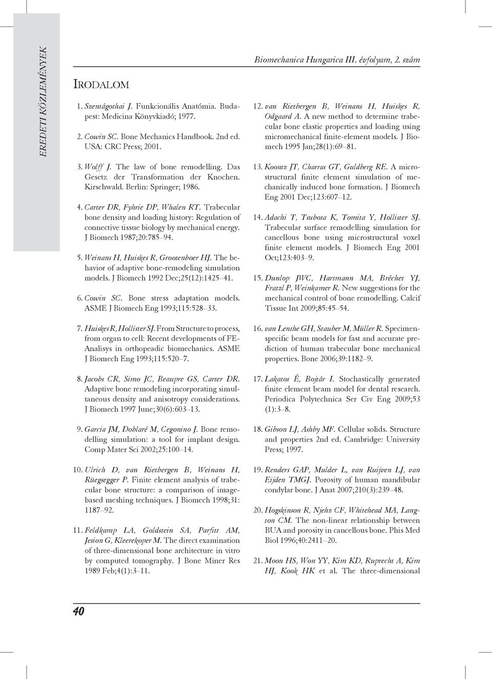 Trabecular bone density and loading history: Regulation of connective tissue biology by mechanical energy. J Biomech 1987;20:785 94. 5. Weinans H, Huiskes R, Grootenboer HJ.