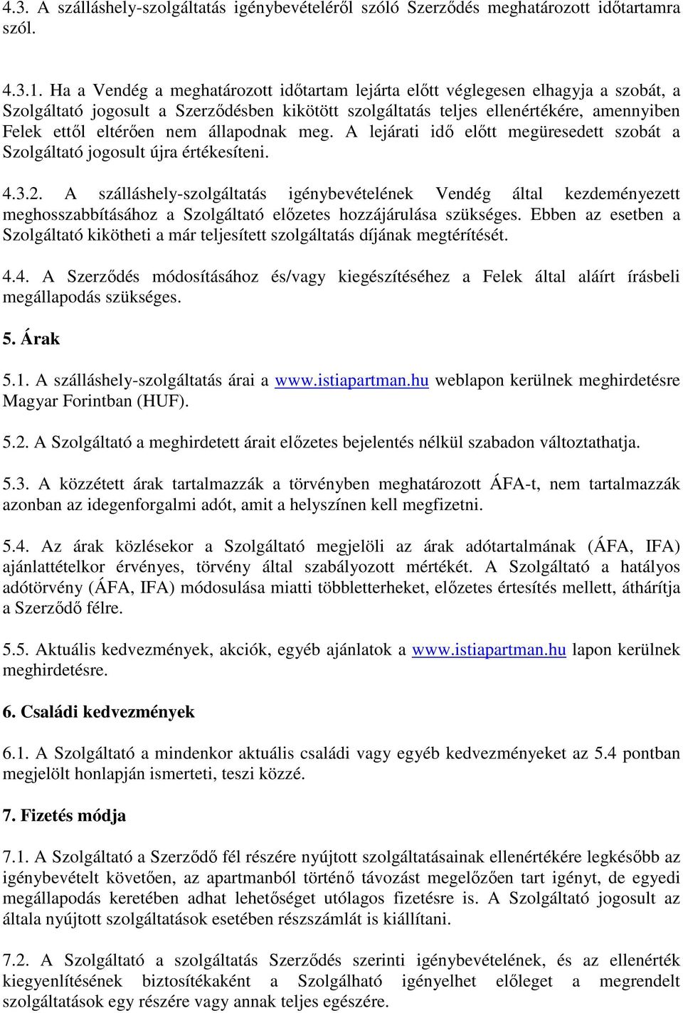 állapodnak meg. A lejárati idő előtt megüresedett szobát a Szolgáltató jogosult újra értékesíteni. 4.3.2.