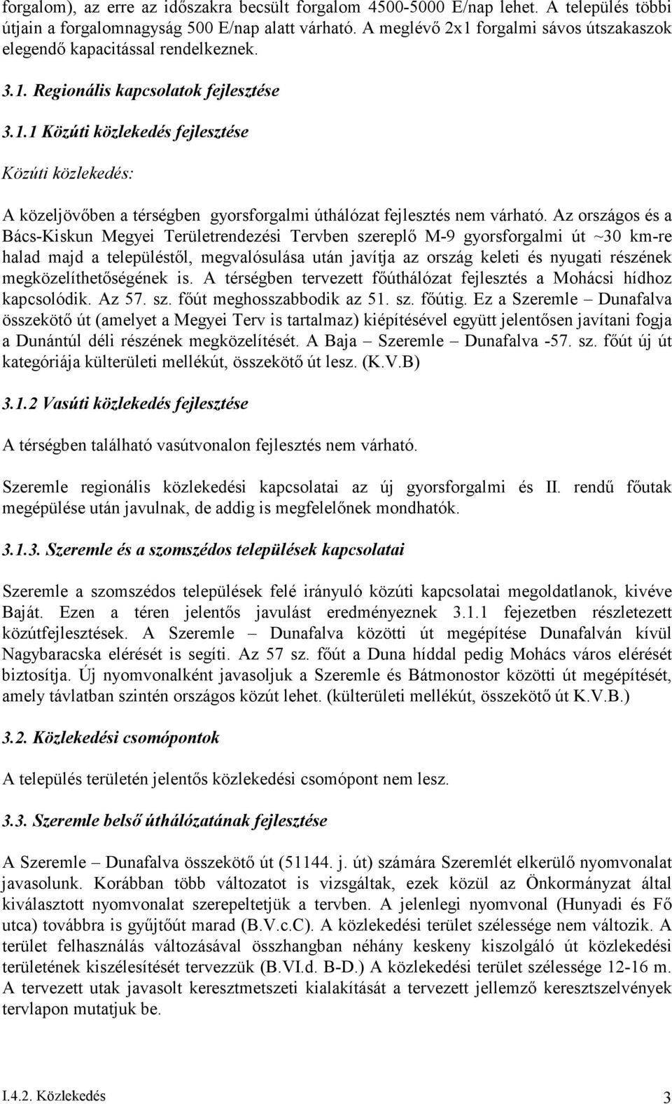 Az országos és a Bács-Kiskun Megyei Területrendezési Tervben szereplő M-9 gyorsforgalmi út ~30 km-re halad majd a településtől, megvalósulása után javítja az ország keleti és nyugati részének