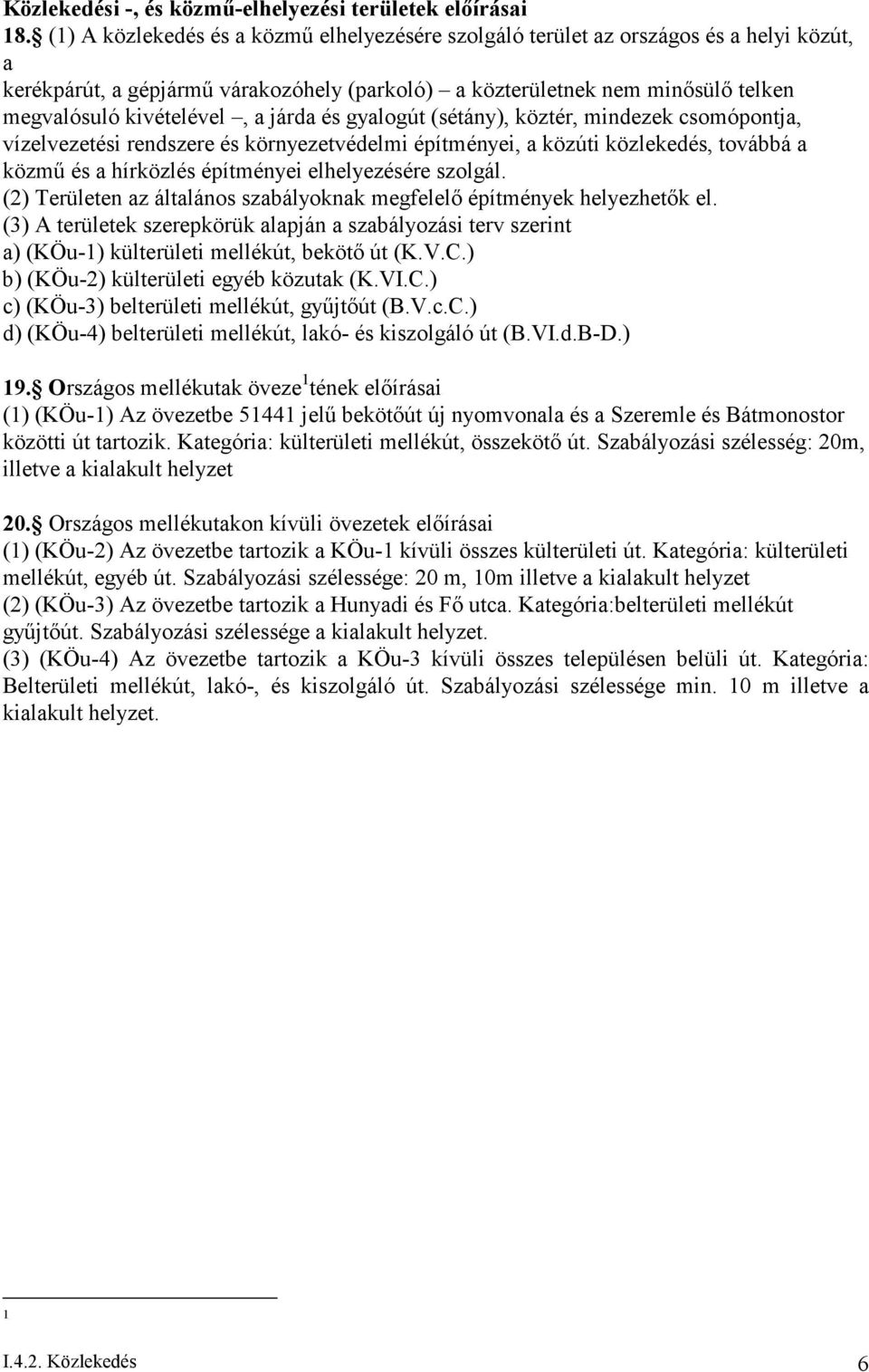 járda és gyalogút (sétány), köztér, mindezek csomópontja, vízelvezetési rendszere és környezetvédelmi építményei, a közúti közlekedés, továbbá a közmű és a hírközlés építményei elhelyezésére szolgál.