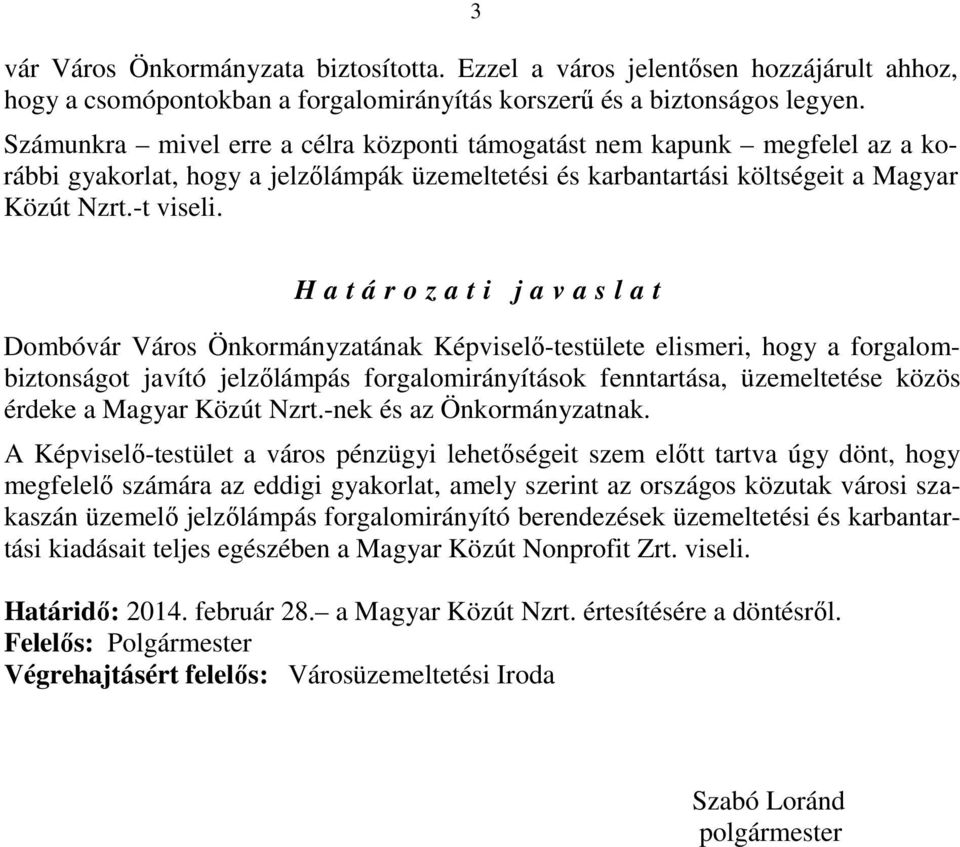 H a t á r o z a t i j a v a s l a t Dombóvár Város Önkormányzatának Képviselő-testülete elismeri, hogy a forgalombiztonságot javító jelzőlámpás forgalomirányítások fenntartása, üzemeltetése közös