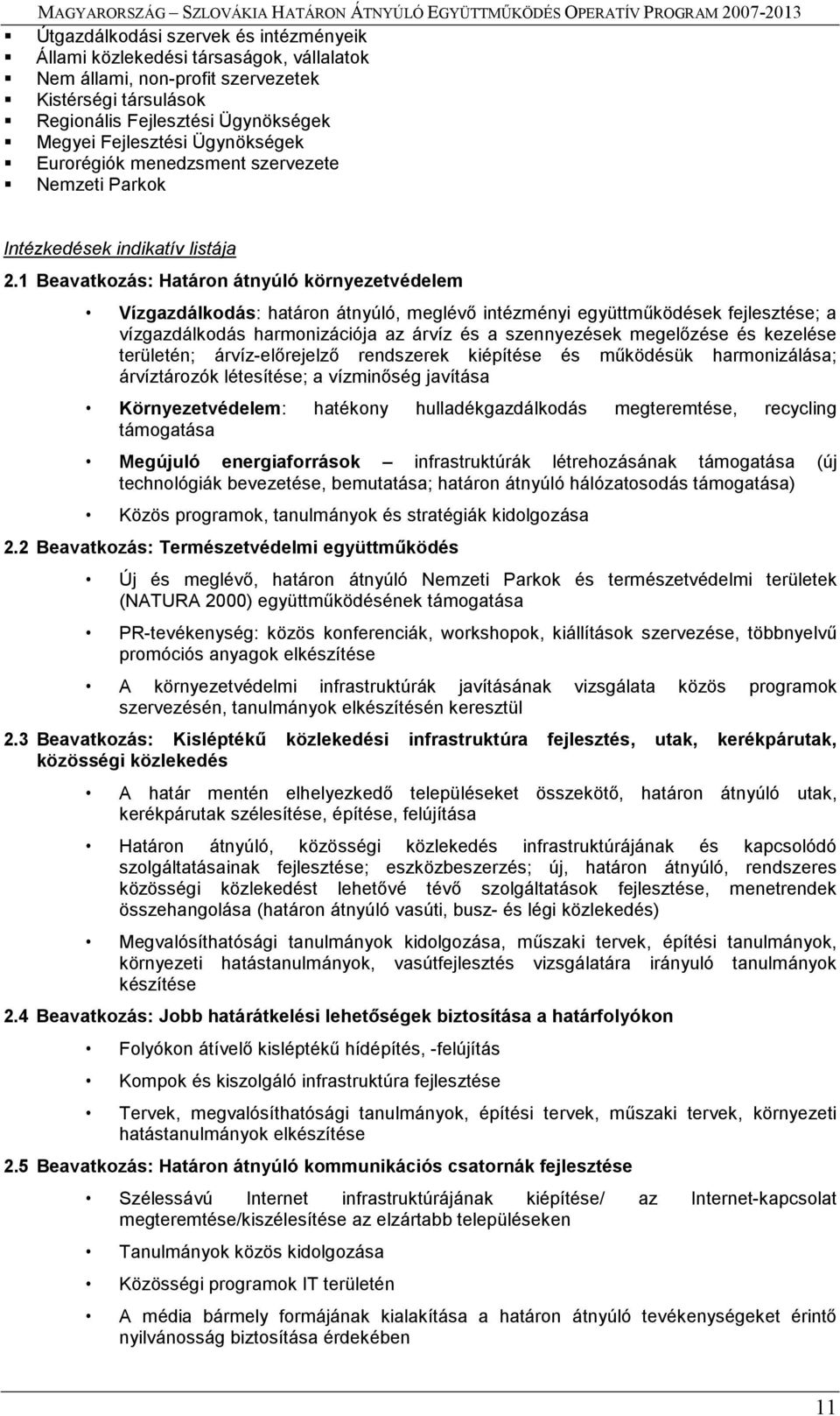 1 Beavatkozás: Határon átnyúló környezetvédelem Vízgazdálkodás: határon átnyúló, meglévő intézményi együttműködések fejlesztése; a vízgazdálkodás harmonizációja az árvíz és a szennyezések megelőzése