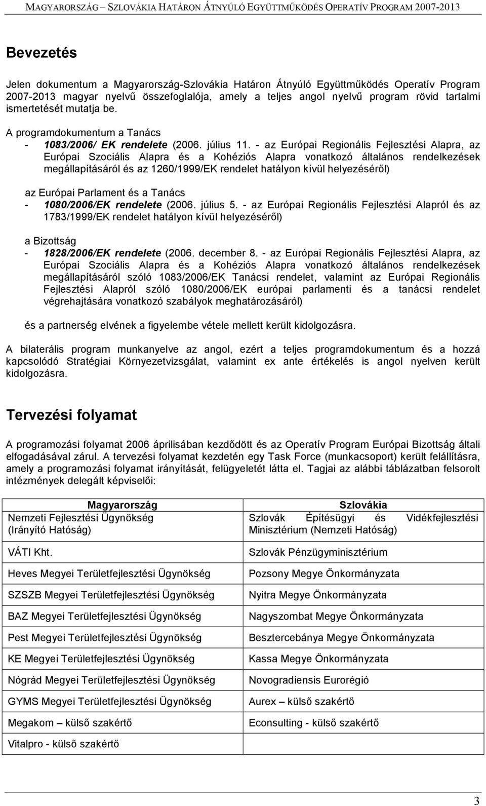 - az Európai Regionális Fejlesztési Alapra, az Európai Szociális Alapra és a Kohéziós Alapra vonatkozó általános rendelkezések megállapításáról és az 1260/1999/EK rendelet hatályon kívül