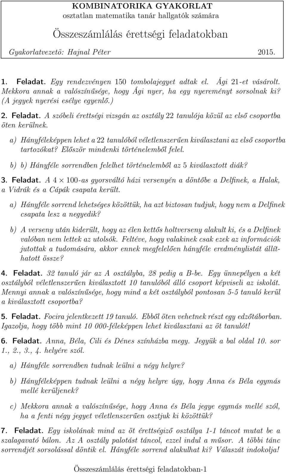 A szóbeli érettségi vizsgán az osztály 22 tanulója közül az első csoportba öten kerülnek. a) Hányféleképpen lehet a 22 tanulóból véletlenszerűen kiválasztani az első csoportba tartozókat?