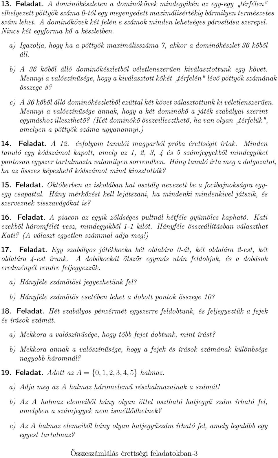 b) A 36 kőből álló dominókészletből véletlenszerűen kiválasztottunk egy követ. Mennyi a valószínűsége, hogy a kiválasztott kőkét " térfelén" lévő pöttyök számának összege 8?