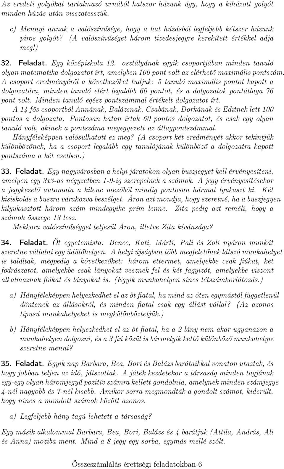 osztályának egyik csoportjában minden tanuló olyan matematika dolgozatot írt, amelyben 100 pont volt az elérhető maximális pontszám.