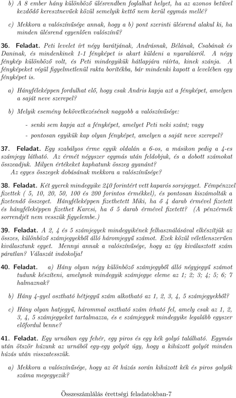 Peti levelet írt négy barátjának, Andrásnak, Bélának, Csabának és Daninak, és mindenkinek 1-1 fényképet is akart küldeni a nyaralásról.