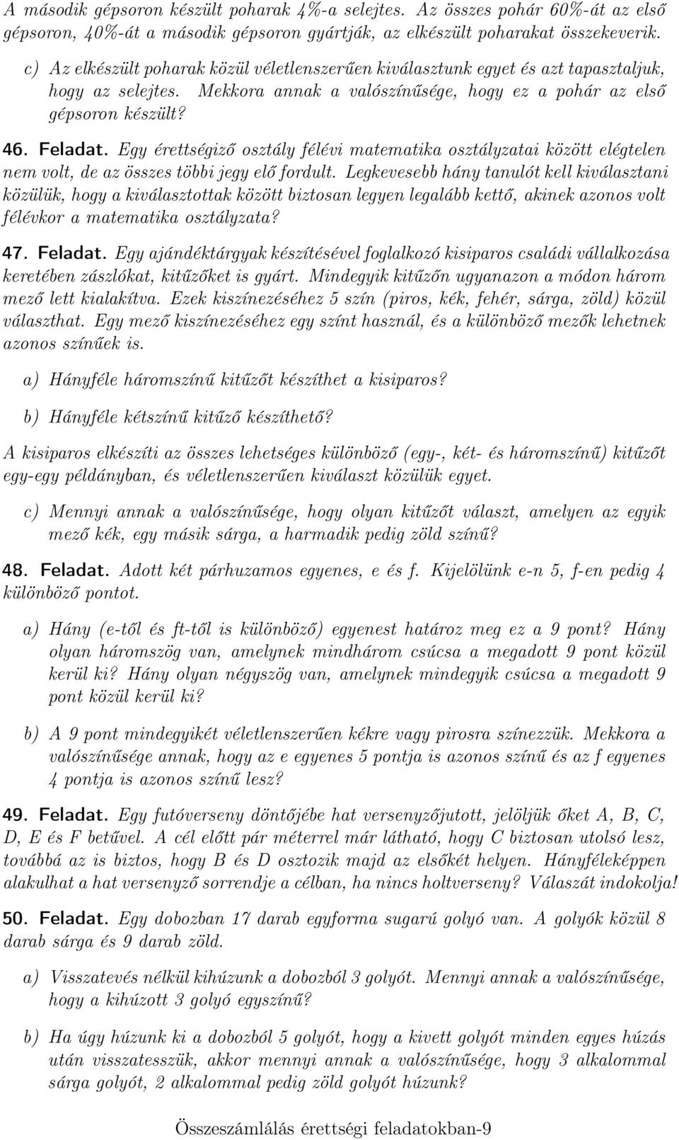 Egy érettségiző osztály félévi matematika osztályzatai között elégtelen nem volt, de az összes többi jegy elő fordult.