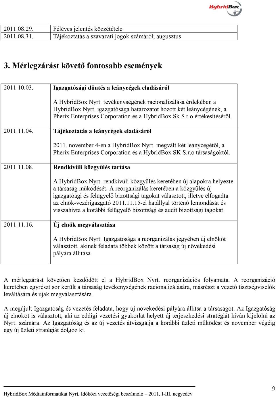 igazgatósága határozatot hozott két leánycégének, a Pherix Enterprises Corporation és a HybridBox Sk S.r.o értékesítéséről. 2011.11.04. Tájékoztatás a leánycégek eladásáról 2011.