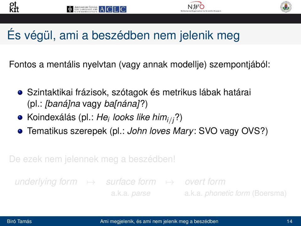 ) Tematikus szerepek (pl.: John loves Mary: SVO vagy OVS?) De ezek nem jelennek meg a beszédben!