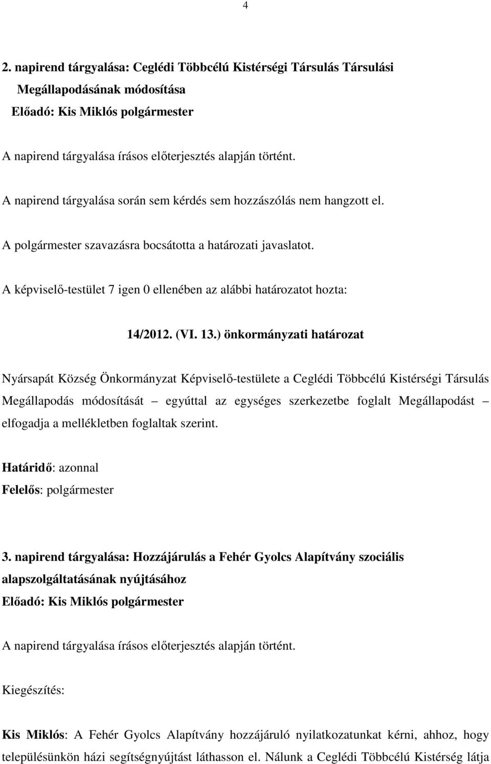 ) önkormányzati határozat Nyársapát Község Önkormányzat Képviselő-testülete a Ceglédi Többcélú Kistérségi Társulás Megállapodás módosítását egyúttal az egységes szerkezetbe foglalt Megállapodást