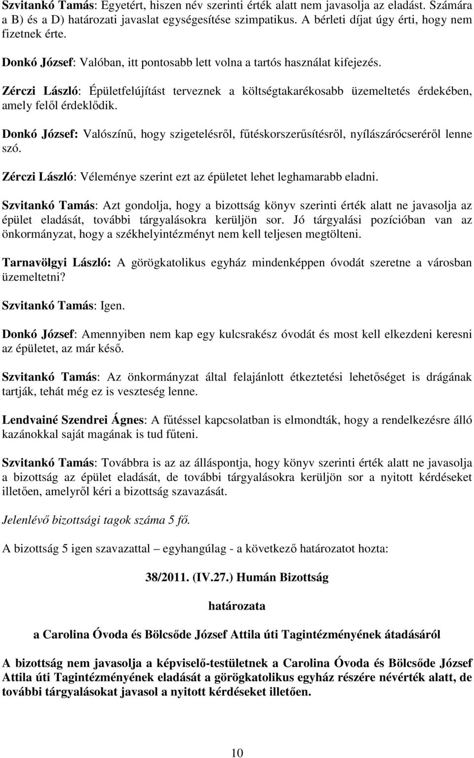 Zérczi László: Épületfelújítást terveznek a költségtakarékosabb üzemeltetés érdekében, amely felıl érdeklıdik.