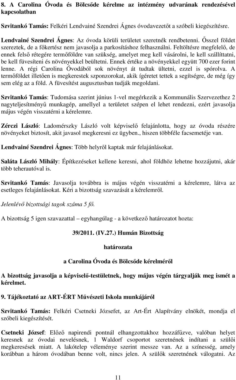 Feltöltésre megfelelı, de ennek felsı rétegére termıföldre van szükség, amelyet meg kell vásárolni, le kell szállíttatni, be kell füvesíteni és növényekkel beültetni.