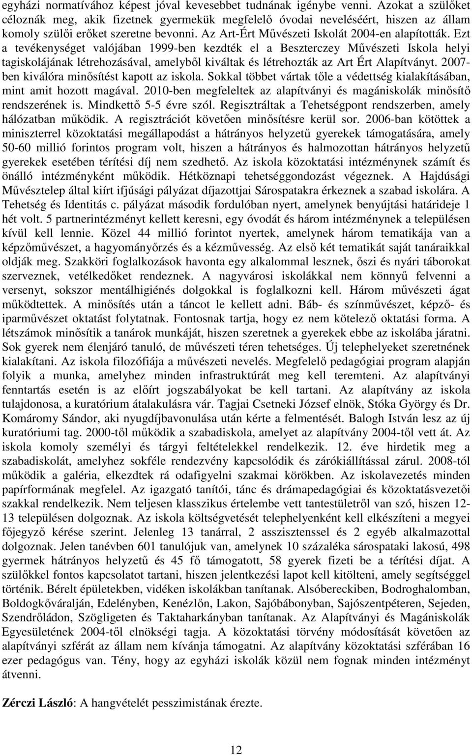 Ezt a tevékenységet valójában 1999-ben kezdték el a Beszterczey Mővészeti Iskola helyi tagiskolájának létrehozásával, amelybıl kiváltak és létrehozták az Art Ért Alapítványt.