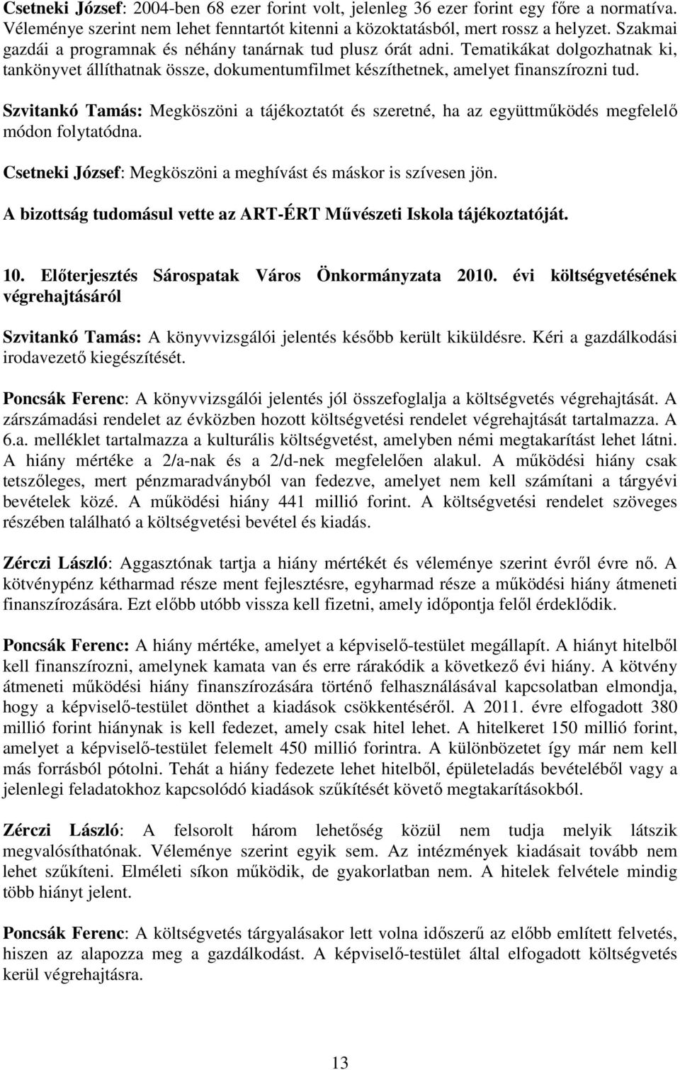 Szvitankó Tamás: Megköszöni a tájékoztatót és szeretné, ha az együttmőködés megfelelı módon folytatódna. Csetneki József: Megköszöni a meghívást és máskor is szívesen jön.