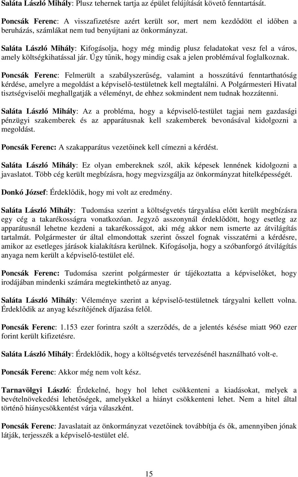 Saláta László Mihály: Kifogásolja, hogy még mindig plusz feladatokat vesz fel a város, amely költségkihatással jár. Úgy tőnik, hogy mindig csak a jelen problémával foglalkoznak.