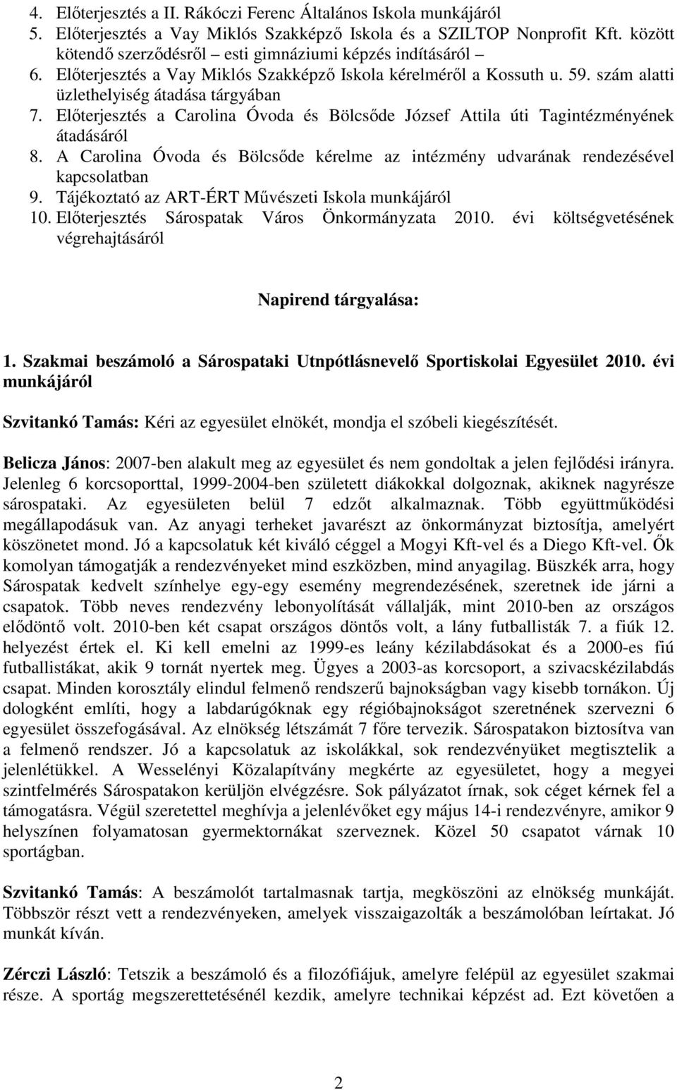 Elıterjesztés a Carolina Óvoda és Bölcsıde József Attila úti Tagintézményének átadásáról 8. A Carolina Óvoda és Bölcsıde kérelme az intézmény udvarának rendezésével kapcsolatban 9.