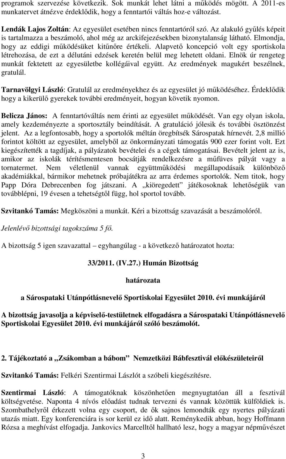 Elmondja, hogy az eddigi mőködésüket kitőnıre értékeli. Alapvetı koncepció volt egy sportiskola létrehozása, de ezt a délutáni edzések keretén belül meg lehetett oldani.
