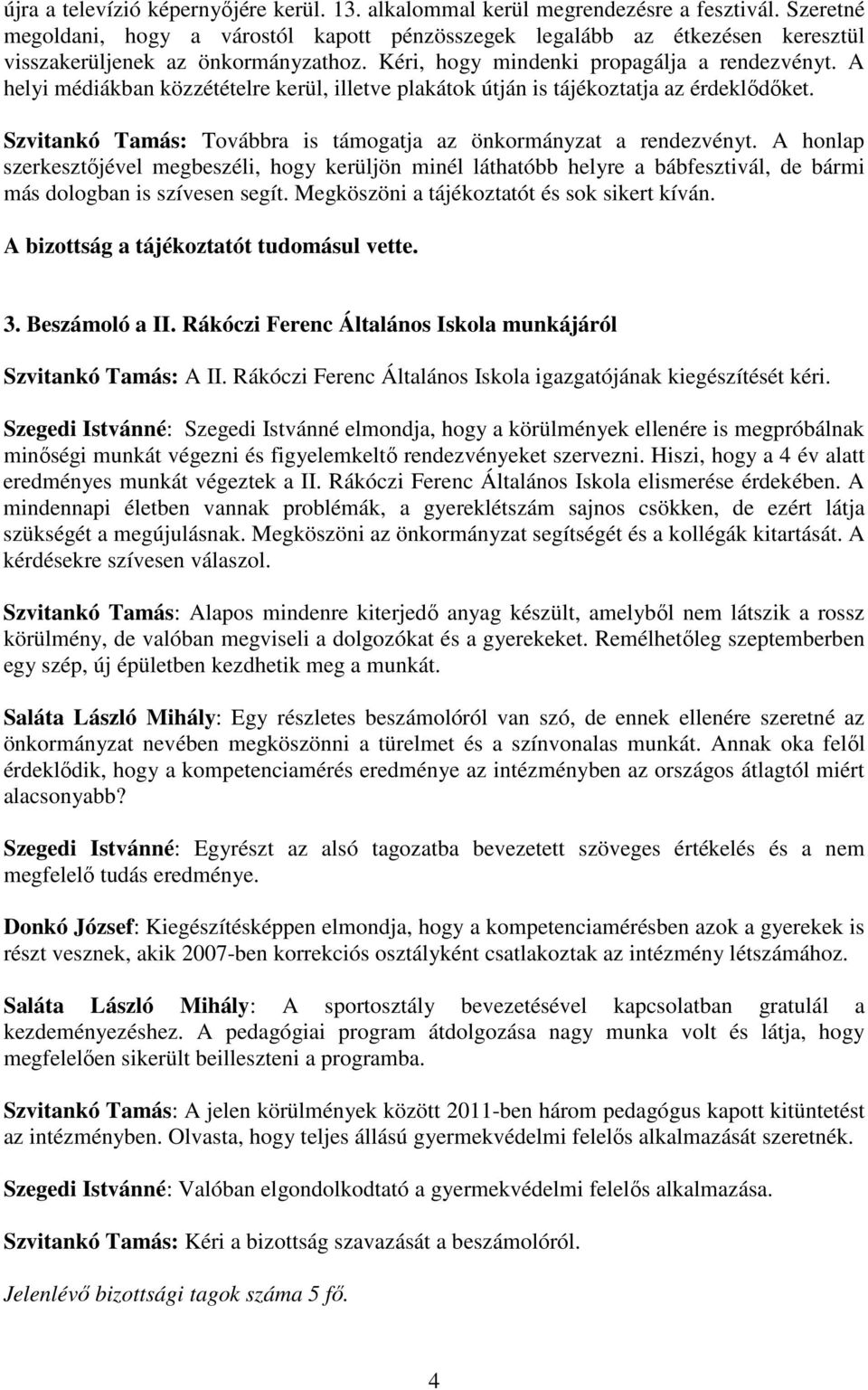 A helyi médiákban közzétételre kerül, illetve plakátok útján is tájékoztatja az érdeklıdıket. Szvitankó Tamás: Továbbra is támogatja az önkormányzat a rendezvényt.