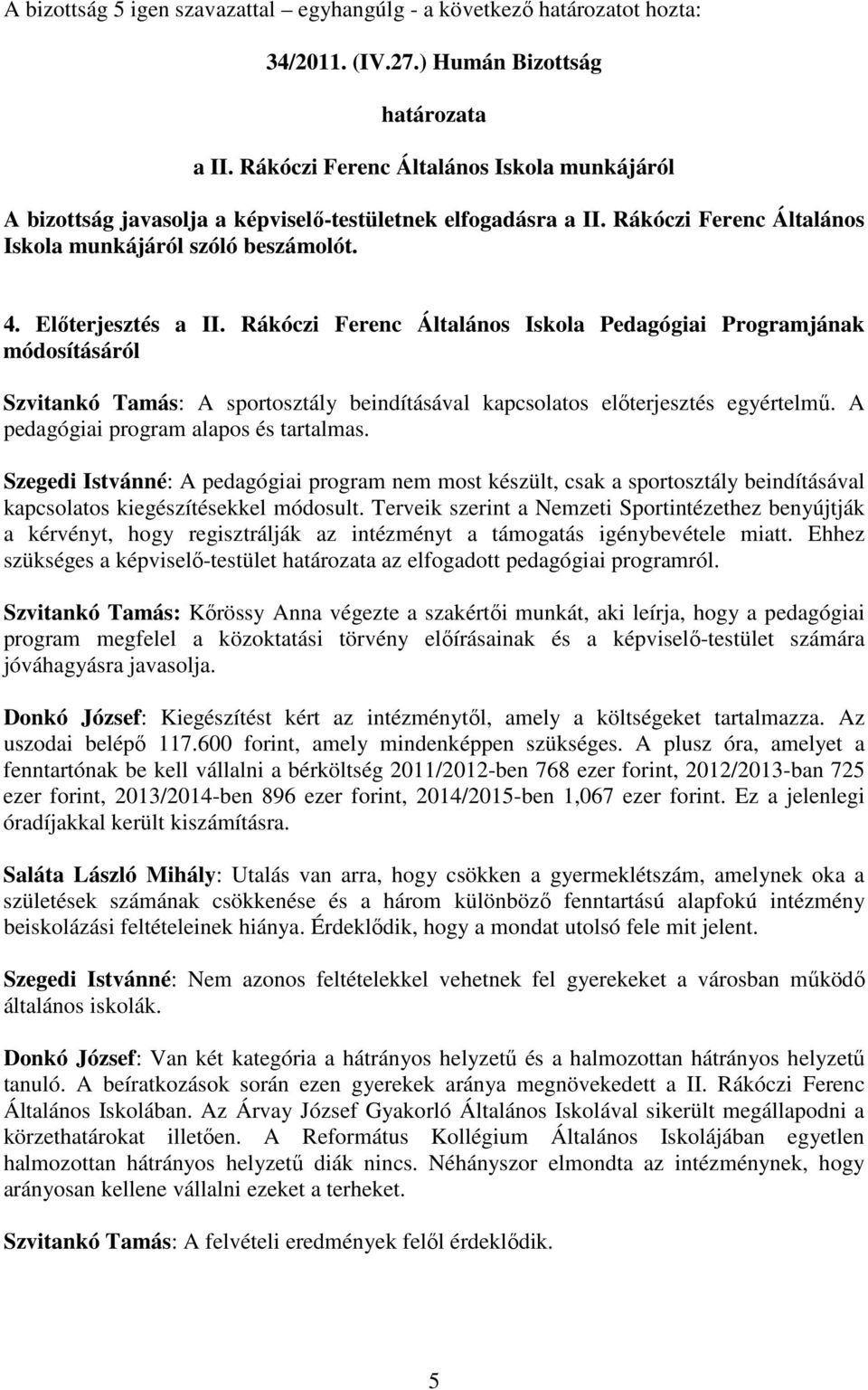 Rákóczi Ferenc Általános Iskola Pedagógiai Programjának módosításáról Szvitankó Tamás: A sportosztály beindításával kapcsolatos elıterjesztés egyértelmő. A pedagógiai program alapos és tartalmas.