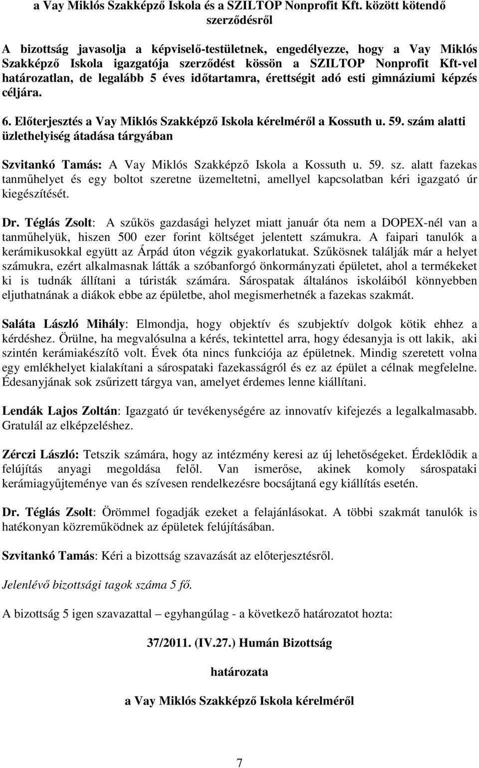 legalább 5 éves idıtartamra, érettségit adó esti gimnáziumi képzés céljára. 6. Elıterjesztés a Vay Miklós Szakképzı Iskola kérelmérıl a Kossuth u. 59.