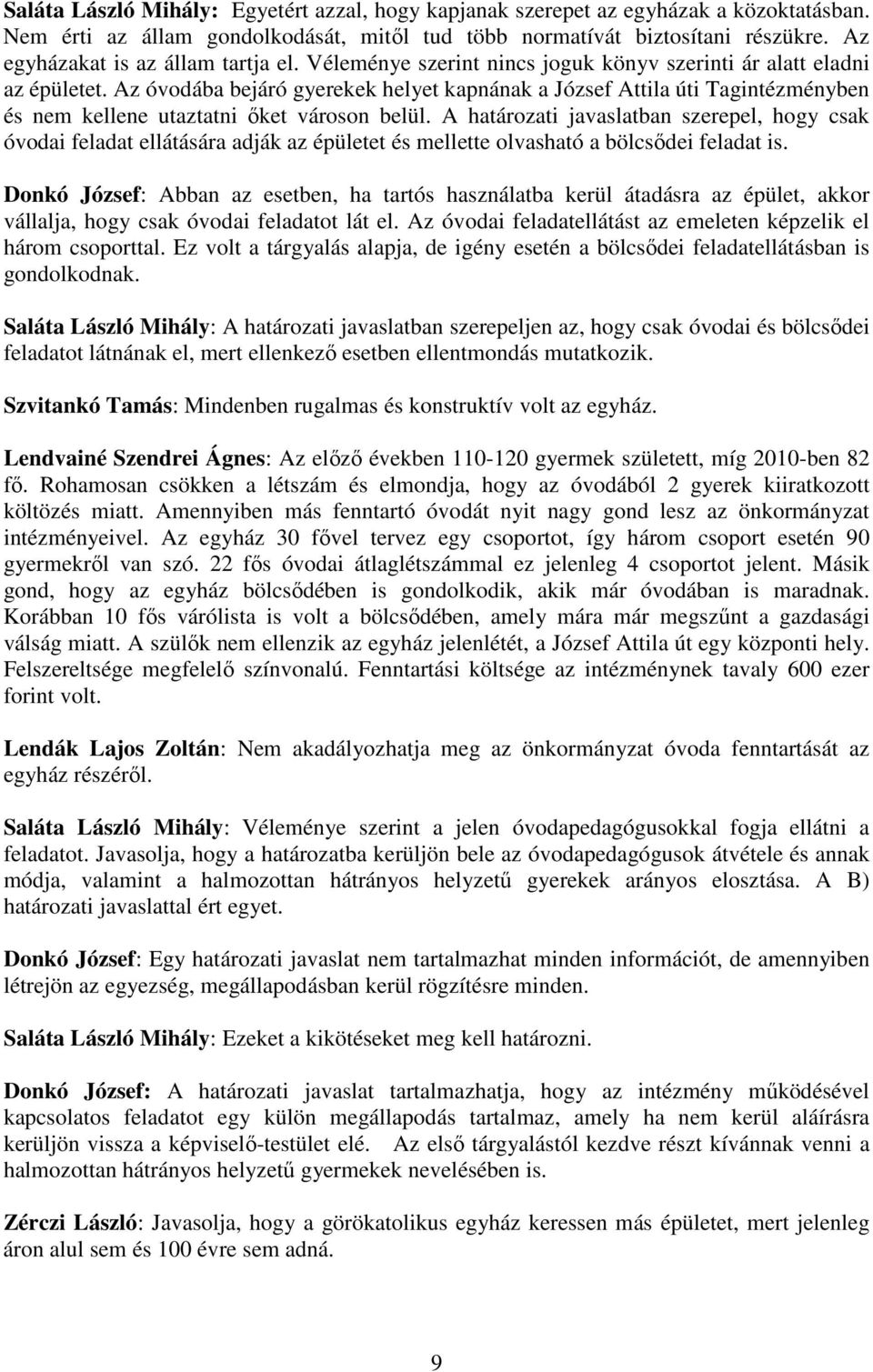 Az óvodába bejáró gyerekek helyet kapnának a József Attila úti Tagintézményben és nem kellene utaztatni ıket városon belül.