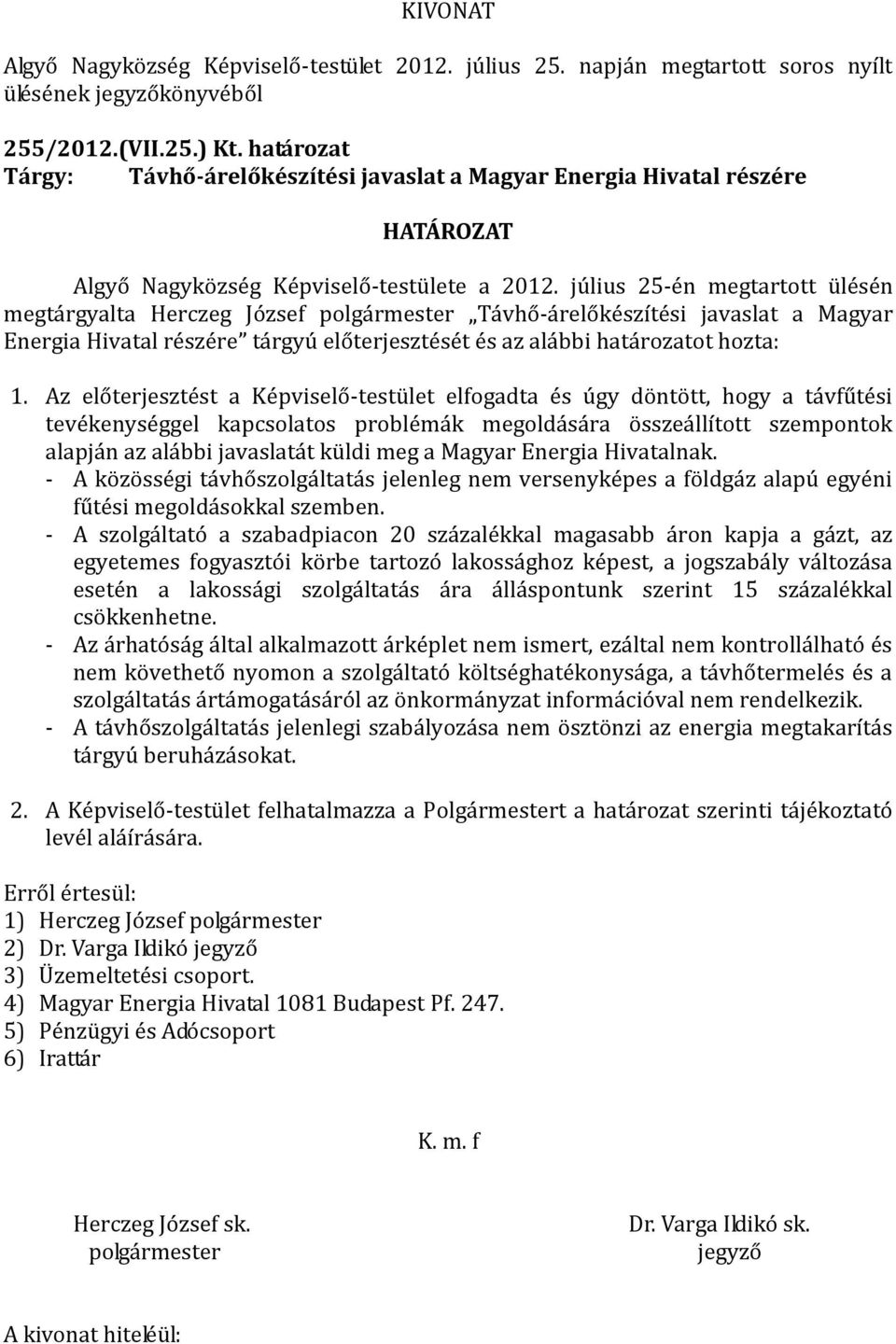 Az előterjesztést a Képviselő-testület elfogadta és úgy döntött, hogy a távfűtési tevékenységgel kapcsolatos problémák megoldására összeállított szempontok alapján az alábbi javaslatát küldi meg a