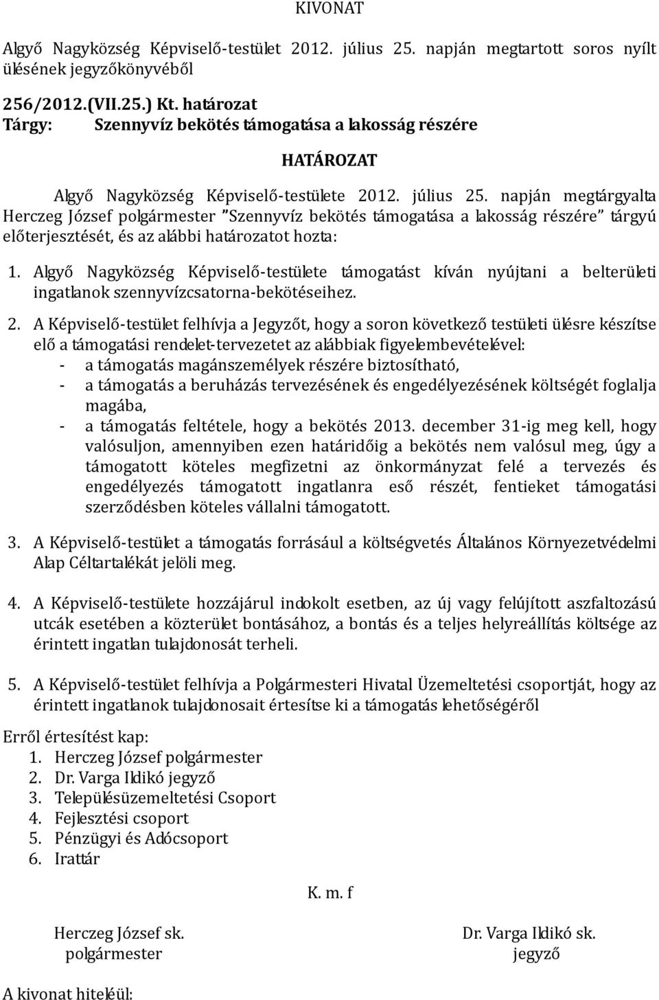 Algyő Nagyközség Képviselő-testülete támogatást kíván nyújtani a belterületi ingatlanok szennyvízcsatorna-bekötéseihez. 2.