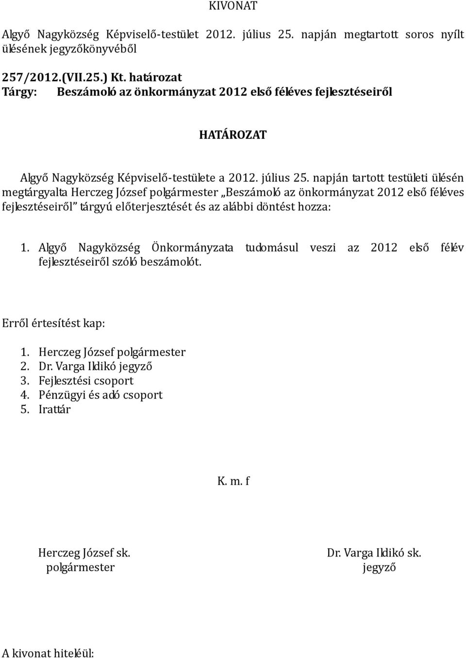 napján tartott testületi ülésén megtárgyalta Herczeg József Beszámoló az önkormányzat 2012 első féléves fejlesztéseiről tárgyú előterjesztését