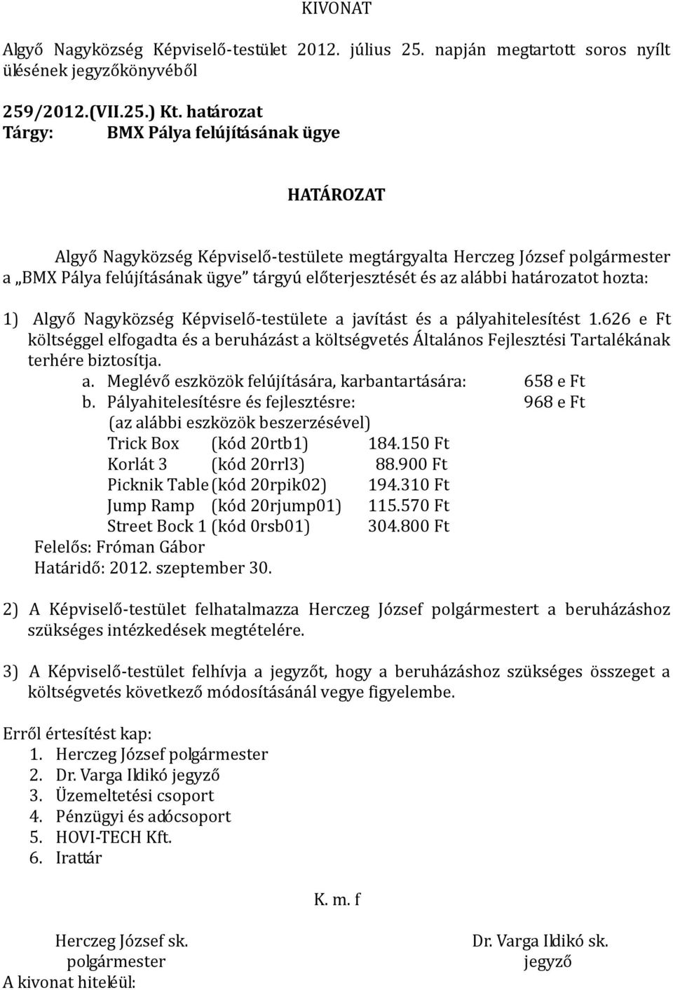 Algyő Nagyközség Képviselő-testülete a javítást és a pályahitelesítést 1.626 e Ft költséggel elfogadta és a beruházást a költségvetés Általános Fejlesztési Tartalékának terhére biztosítja. a. Meglévő eszközök felújítására, karbantartására: 658 e Ft b.