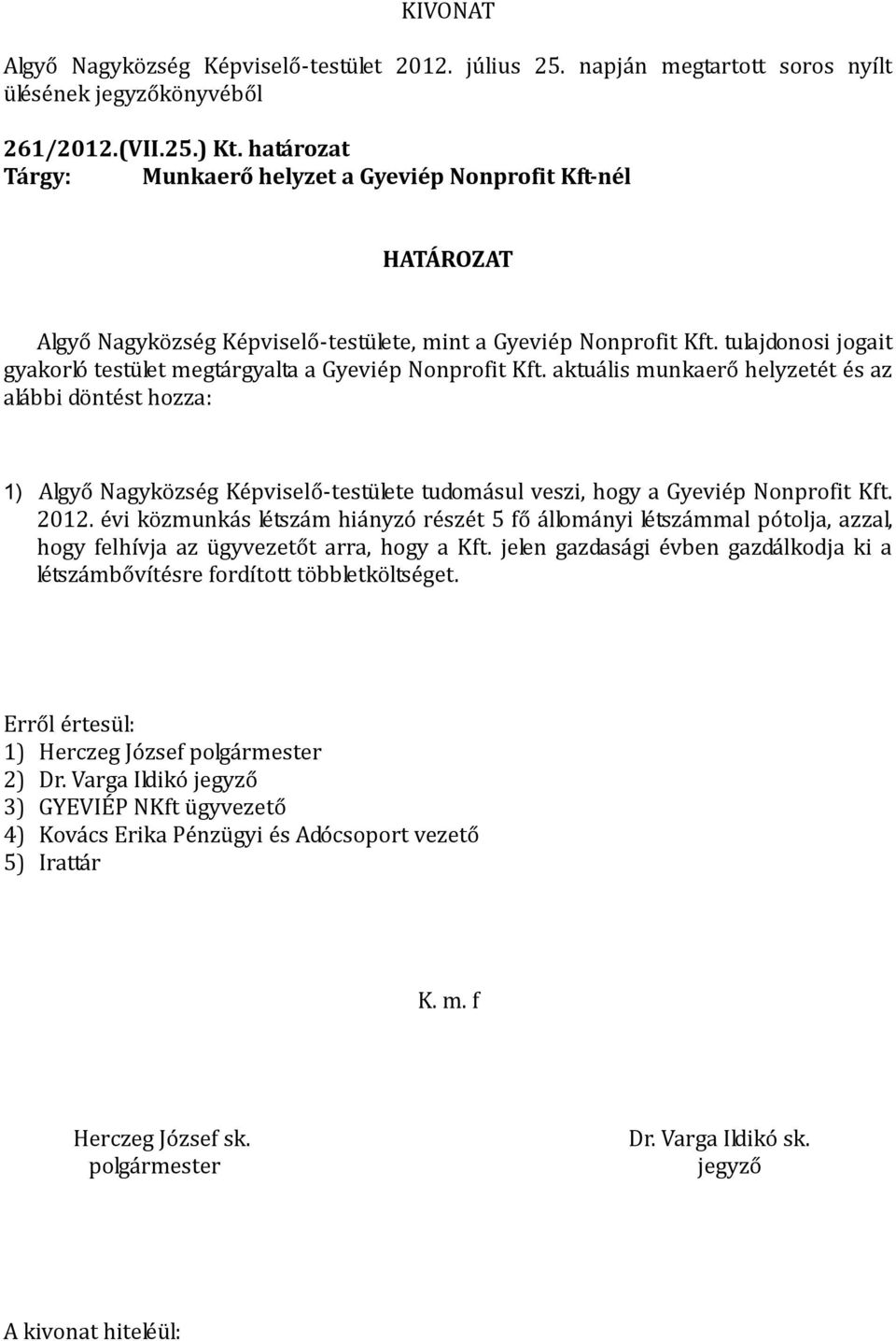 aktuális munkaerő helyzetét és az alábbi döntést hozza: 1) Algyő Nagyközség Képviselő-testülete tudomásul veszi, hogy a Gyeviép Nonprofit Kft. 2012.