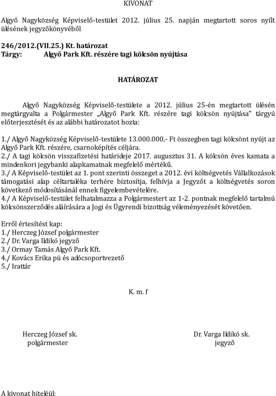/ Algyő Nagyközség Képviselő-testülete 13.000.000,- Ft összegben tagi kölcsönt nyújt az Algyő Park Kft. részére, csarnoképítés céljára. 2./ A tagi kölcsön visszafizetési határideje 2017. augusztus 31.