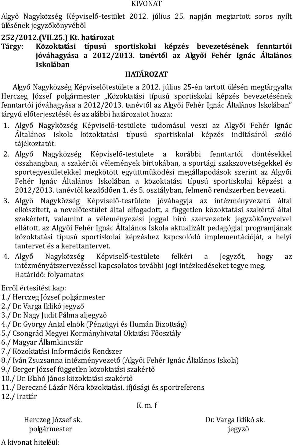 július 25-én tartott ülésén megtárgyalta Herczeg József Közoktatási típusú sportiskolai képzés bevezetésének fenntartói jóváhagyása a 2012/2013.