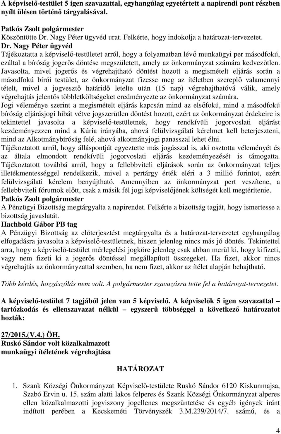 Nagy Péter ügyvéd Tájékoztatta a képviselő-testületet arról, hogy a folyamatban lévő munkaügyi per másodfokú, ezáltal a bíróság jogerős döntése megszületett, amely az önkormányzat számára kedvezőtlen.