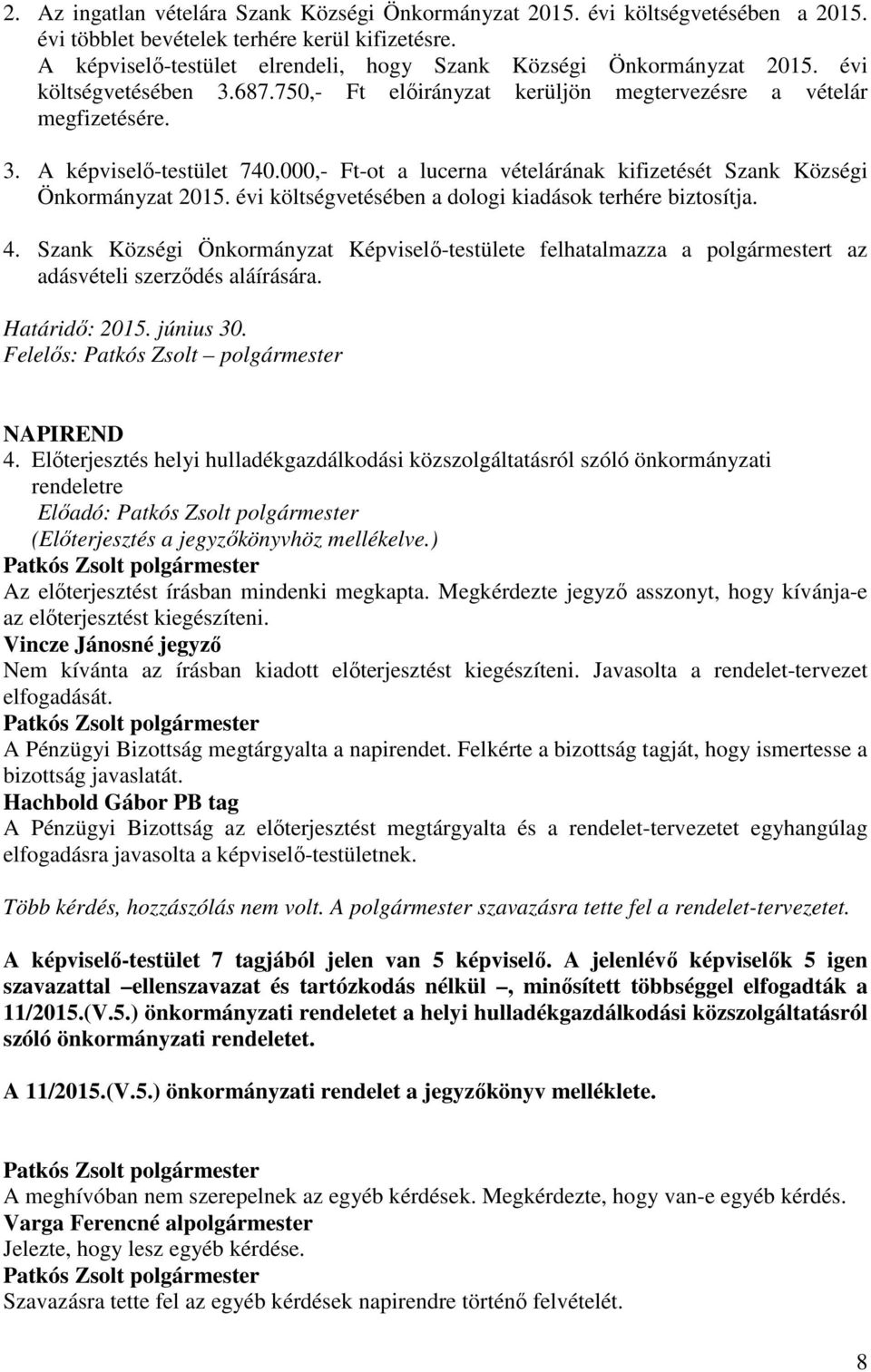 000,- Ft-ot a lucerna vételárának kifizetését Szank Községi Önkormányzat 2015. évi költségvetésében a dologi kiadások terhére biztosítja. 4.