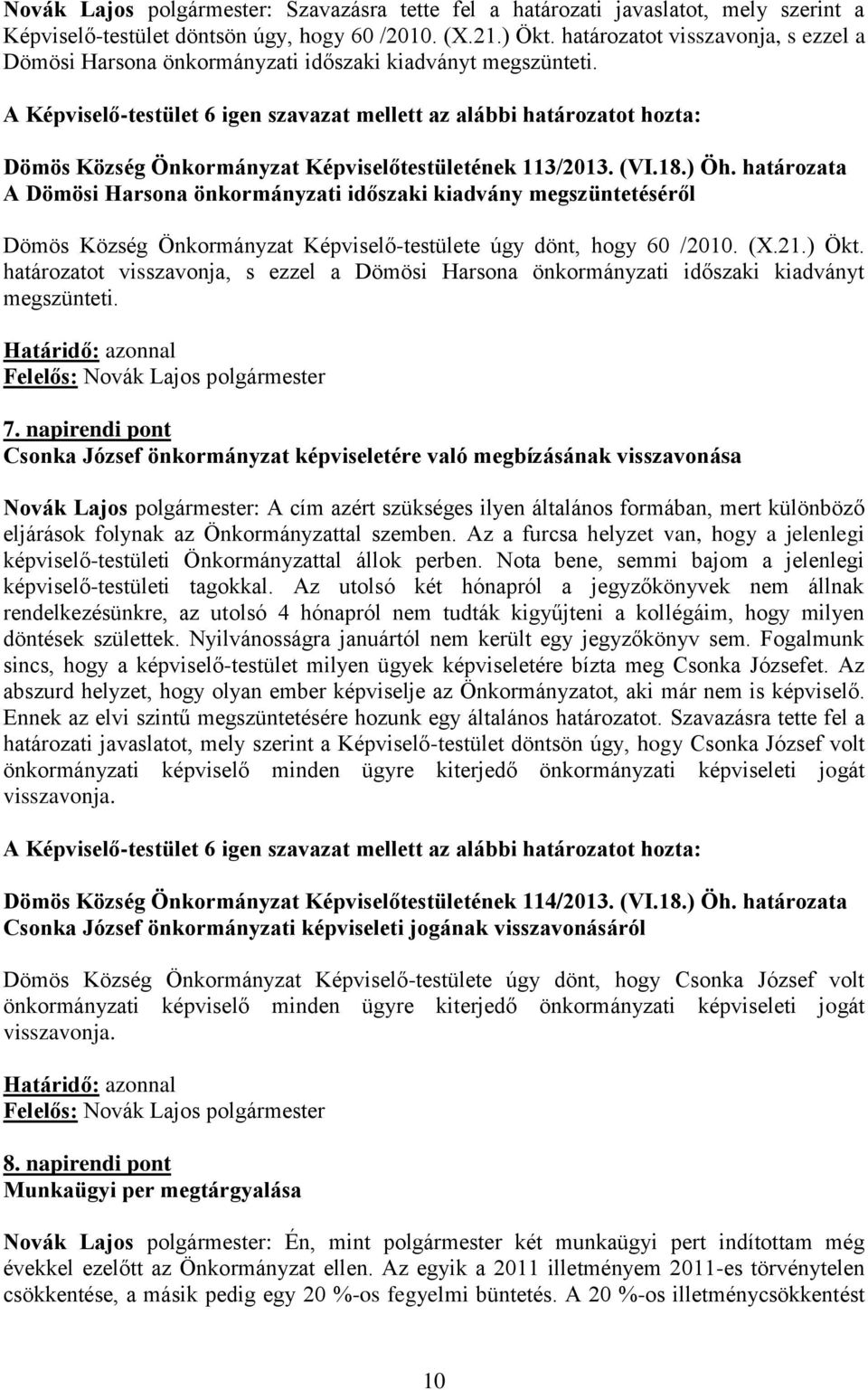 A Képviselő-testület 6 igen szavazat mellett az alábbi határozatot hozta: Dömös Község Önkormányzat Képviselőtestületének 113/2013. (VI.18.) Öh.