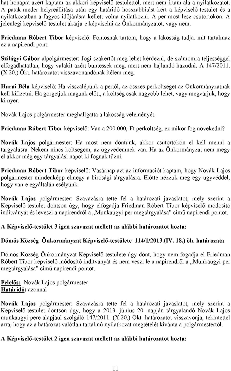 A jelenlegi képviselő-testület akarja-e képviselni az Önkormányzatot, vagy nem. Friedman Róbert Tibor képviselő: Fontosnak tartom, hogy a lakosság tudja, mit tartalmaz ez a napirendi pont.