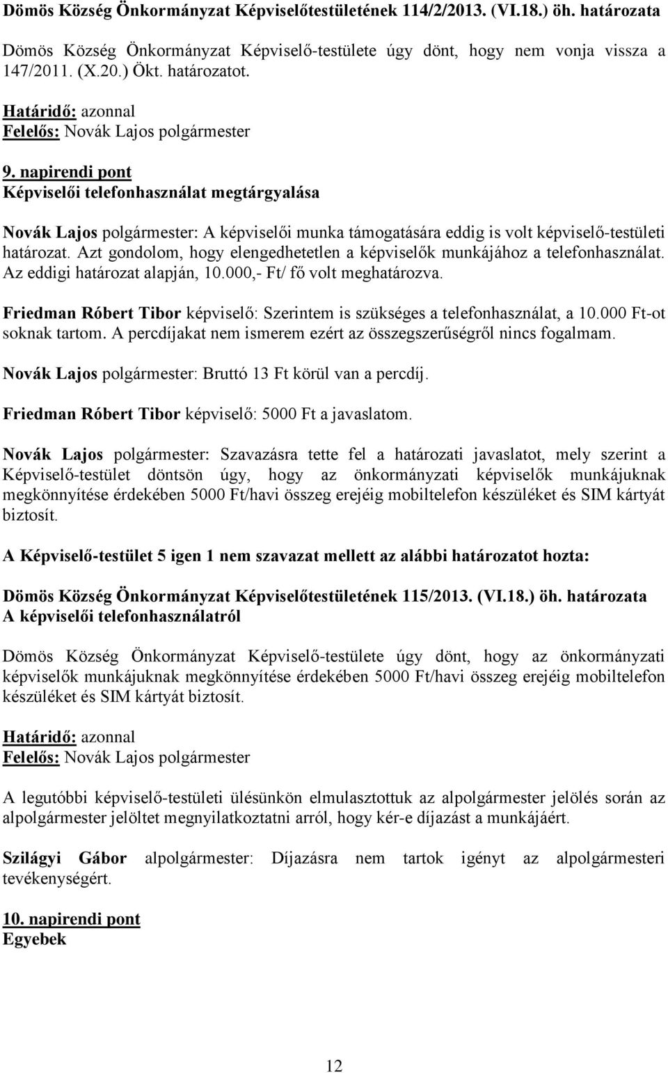 Azt gondolom, hogy elengedhetetlen a képviselők munkájához a telefonhasználat. Az eddigi határozat alapján, 10.000,- Ft/ fő volt meghatározva.