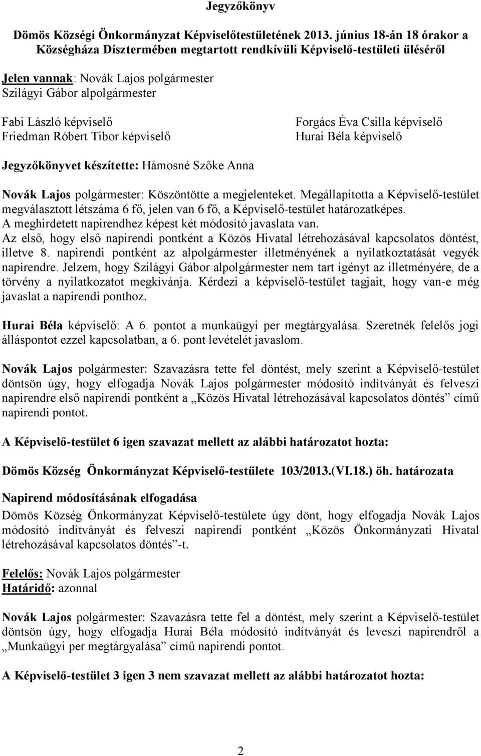 Róbert Tibor képviselő Forgács Éva Csilla képviselő Hurai Béla képviselő Jegyzőkönyvet készítette: Hámosné Szőke Anna Novák Lajos polgármester: Köszöntötte a megjelenteket.