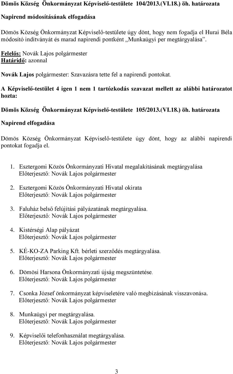 megtárgyalása. Novák Lajos polgármester: Szavazásra tette fel a napirendi pontokat.
