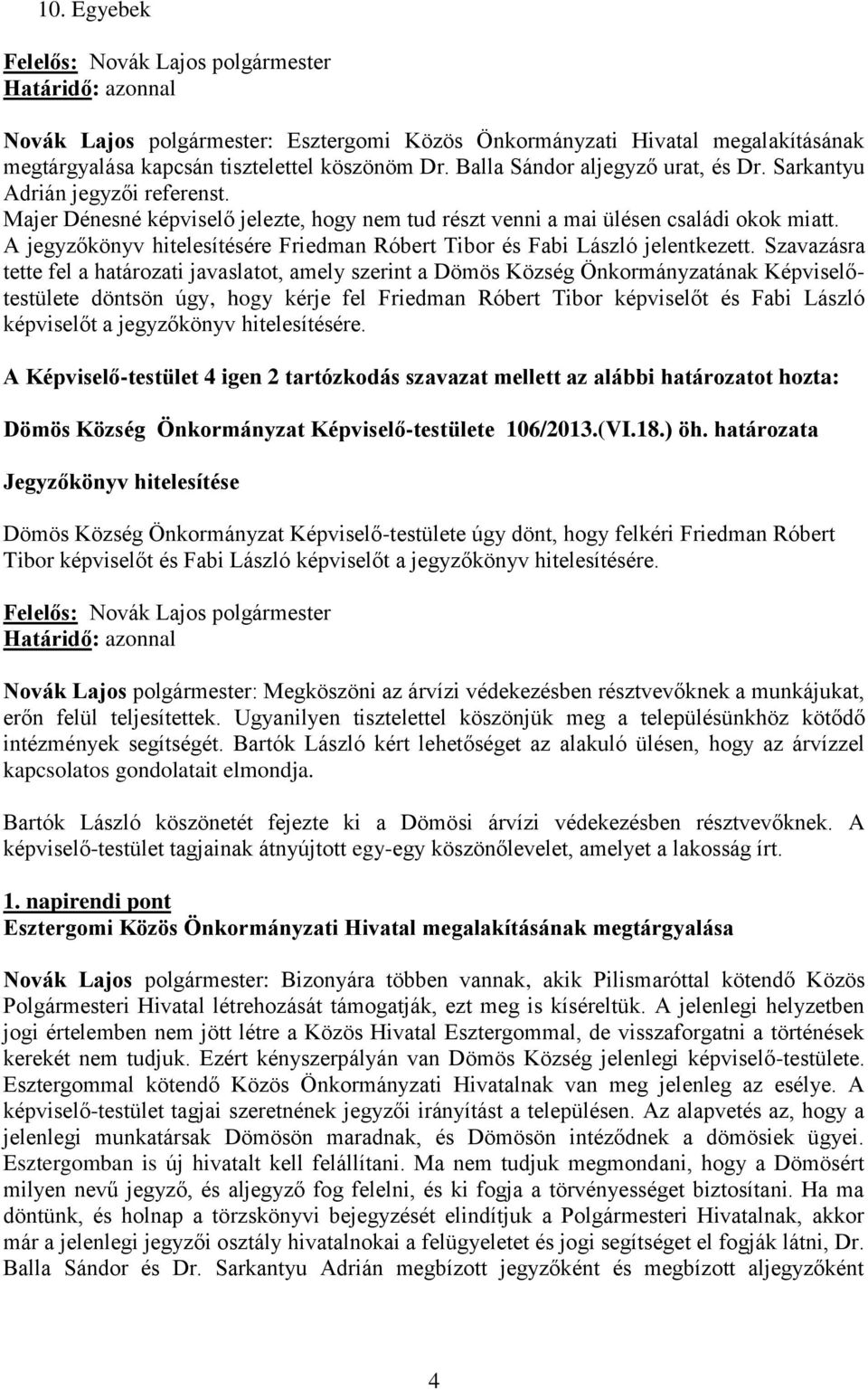 A jegyzőkönyv hitelesítésére Friedman Róbert Tibor és Fabi László jelentkezett.
