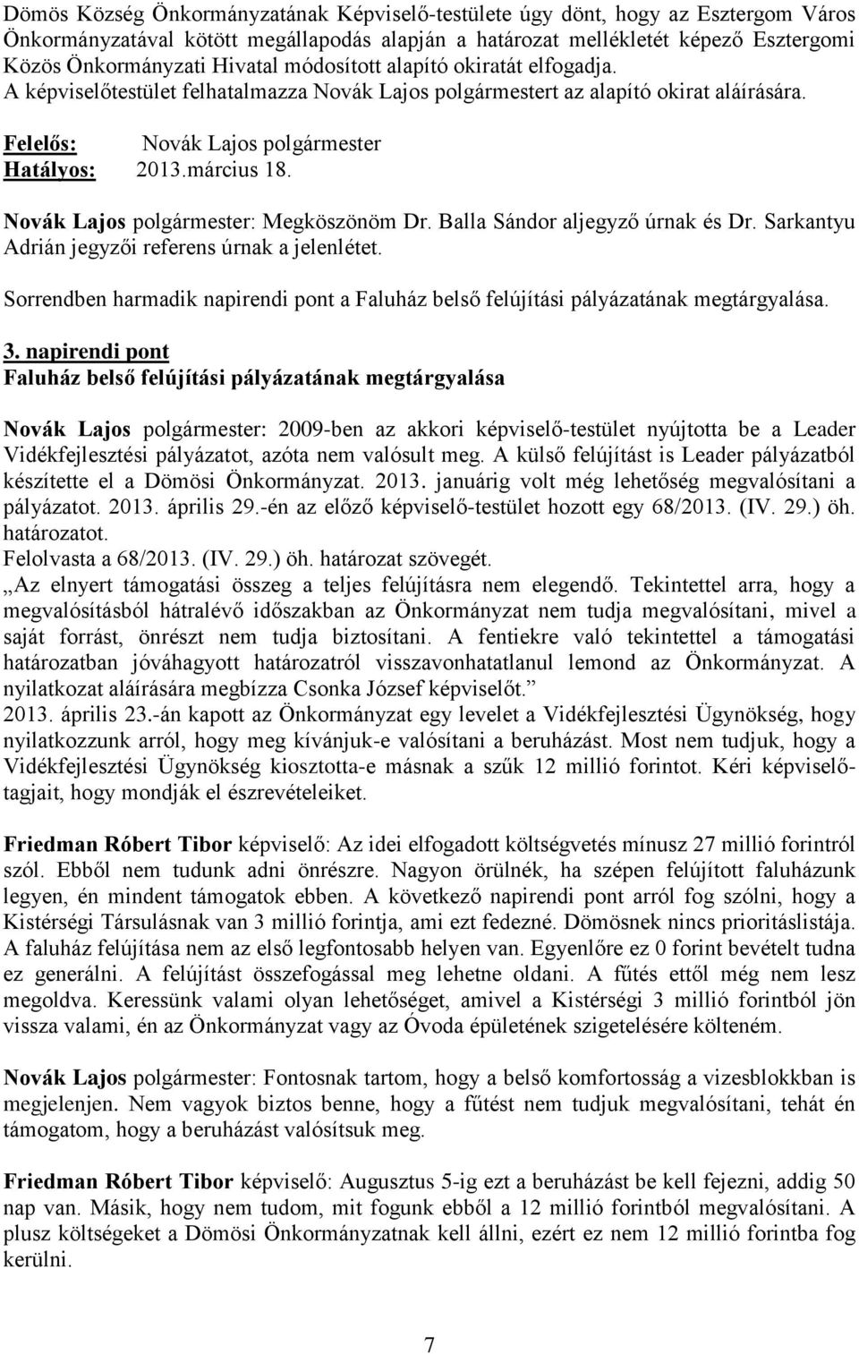 Balla Sándor aljegyző úrnak és Dr. Sarkantyu Adrián jegyzői referens úrnak a jelenlétet. Sorrendben harmadik napirendi pont a Faluház belső felújítási pályázatának megtárgyalása. 3.
