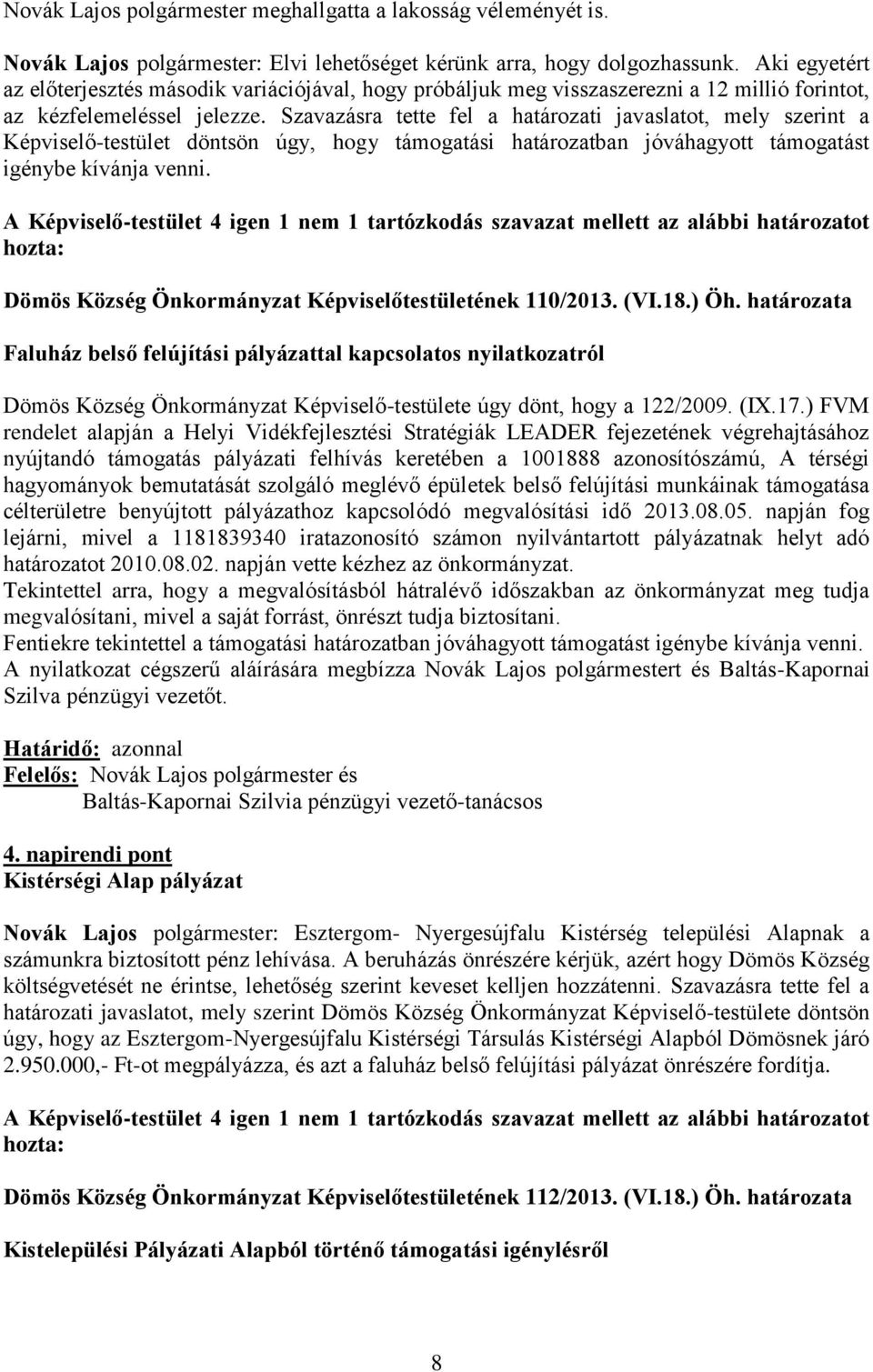 Szavazásra tette fel a határozati javaslatot, mely szerint a Képviselő-testület döntsön úgy, hogy támogatási határozatban jóváhagyott támogatást igénybe kívánja venni.