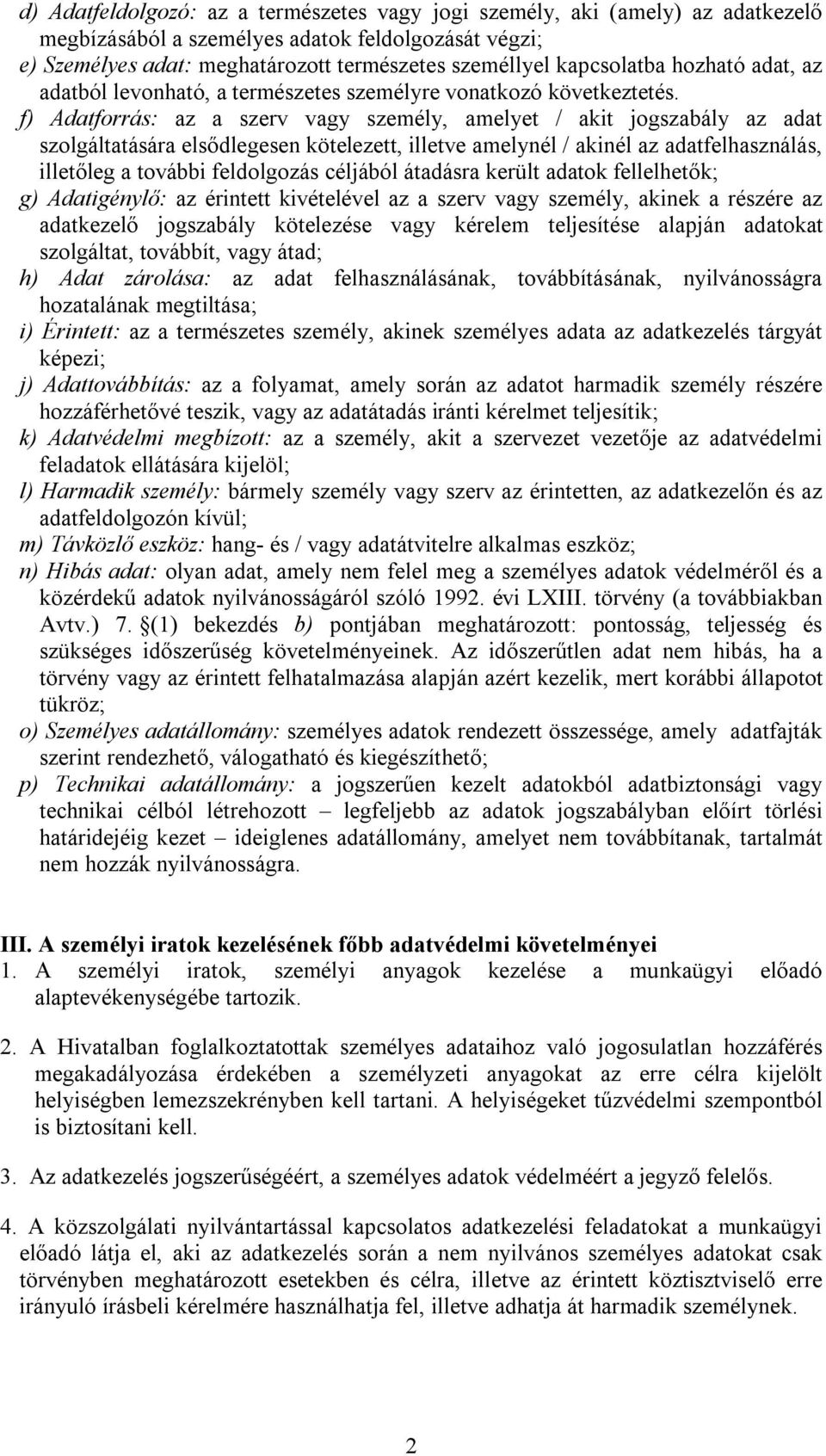 f) Adatforrás: az a szerv vagy személy, amelyet / akit jogszabály az adat szolgáltatására elsődlegesen kötelezett, illetve amelynél / akinél az adatfelhasználás, illetőleg a további feldolgozás