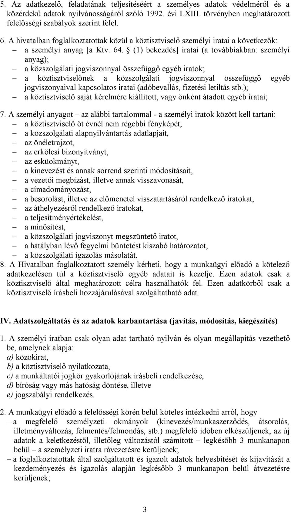 (1) bekezdés] iratai (a továbbiakban: személyi anyag); a közszolgálati jogviszonnyal összefüggő egyéb iratok; a köztisztviselőnek a közszolgálati jogviszonnyal összefüggő egyéb jogviszonyaival