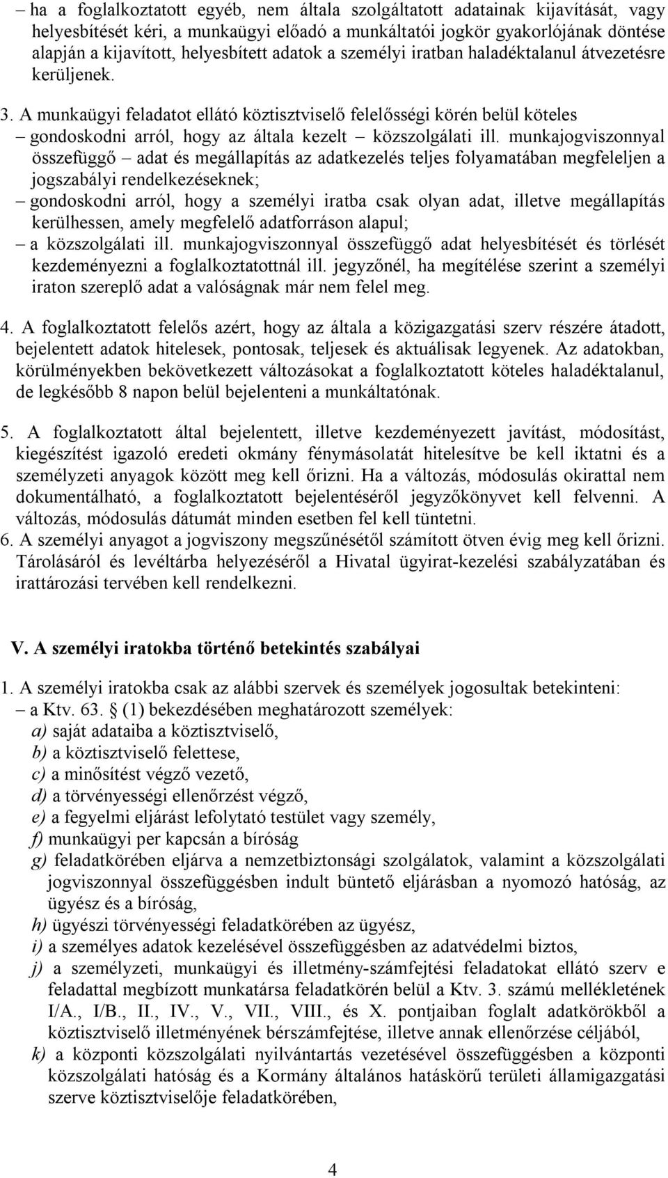 A munkaügyi feladatot ellátó köztisztviselő felelősségi körén belül köteles gondoskodni arról, hogy az általa kezelt közszolgálati ill.