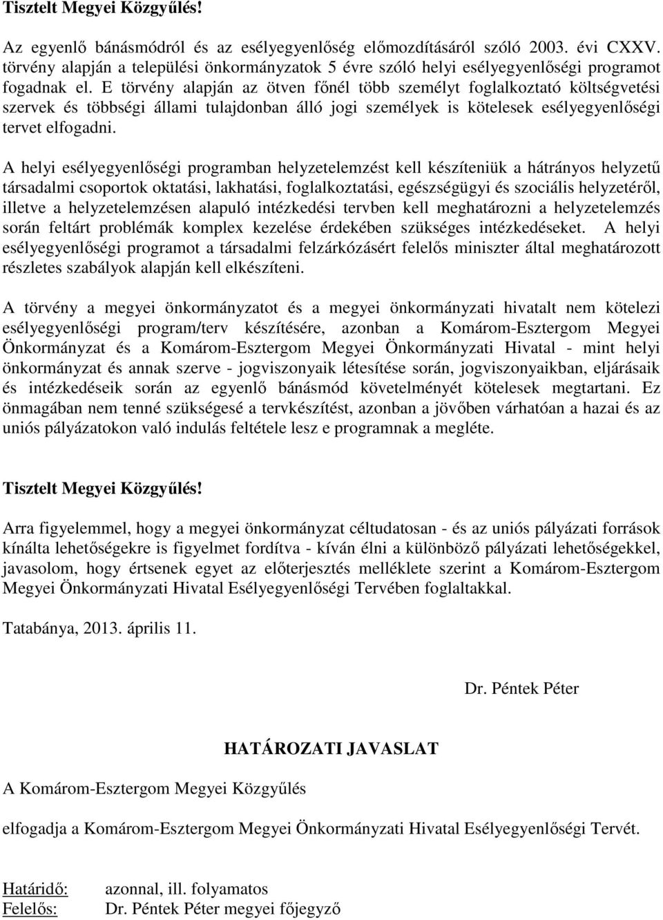E törvény alapján az ötven főnél több személyt foglalkoztató költségvetési szervek és többségi állami tulajdonban álló jogi személyek is kötelesek esélyegyenlőségi tervet elfogadni.