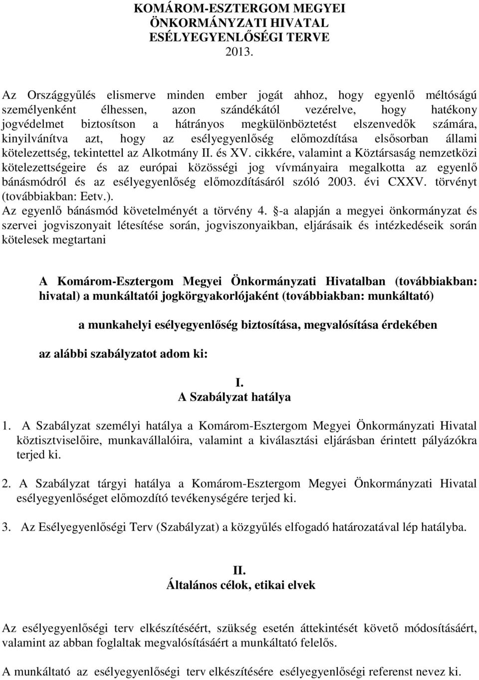 elszenvedők számára, kinyilvánítva azt, hogy az esélyegyenlőség előmozdítása elsősorban állami kötelezettség, tekintettel az Alkotmány II. és XV.