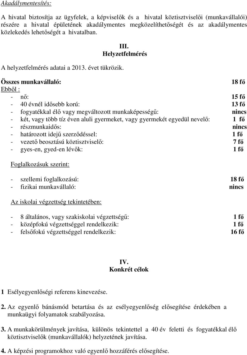 Helyzetfelmérés Összes munkavállaló: 18 fő Ebből : - nő: 15 fő - 40 évnél idősebb korú: 13 fő - fogyatékkal élő vagy megváltozott munkaképességű: nincs - két, vagy több tíz éven aluli gyermeket, vagy